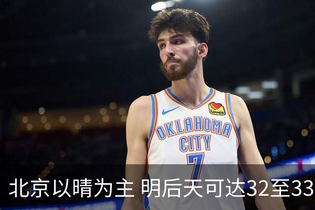 北京以晴为主 明后天可达32至33℃