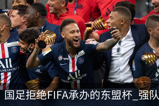 国足拒绝FIFA承办的东盟杯 强队没参赛将参加五国邀请赛